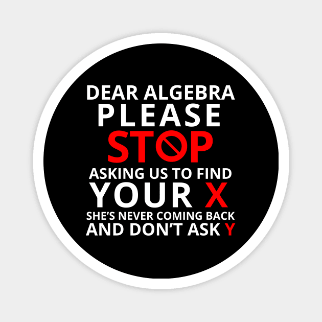 Dear Algebra Please Stop Asking Us To Find Your X Math Funny Shirt Gift Teacher Student Magnet by K.C Designs